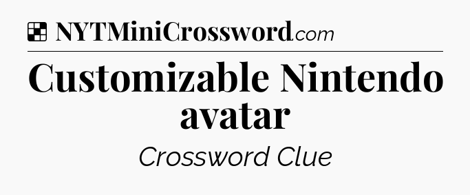 Solution: Customizable Nintendo avatar - NYT Crossword