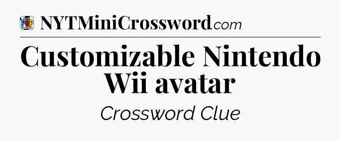 Customizable Nintendo Wii avatar Crossword Clue