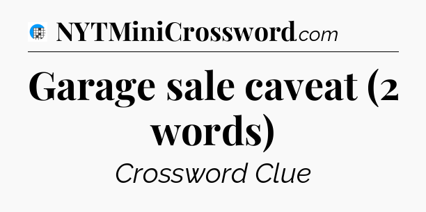 Garage sale caveat (2 words) Crossword Clue