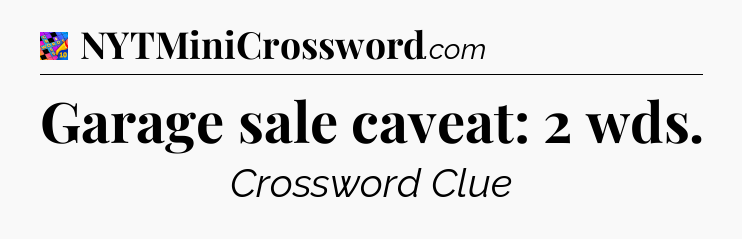Garage sale caveat: 2 wds Crossword Clue
