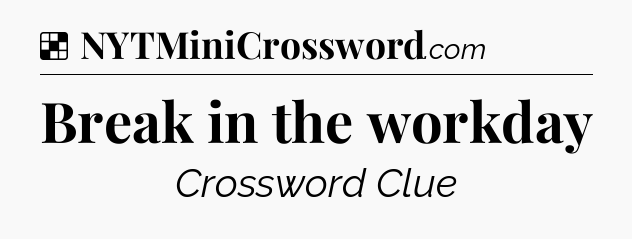 Solution: Break in the workday - NYT Crossword