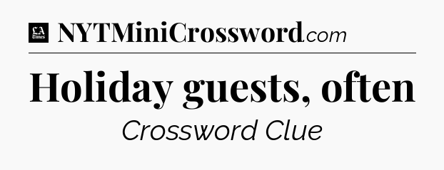 Holiday guests, often - LA Times Crossword