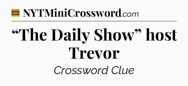 “The Daily Show” host Trevor - Eugene Sheffer Crossword