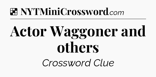Solution: Actor Waggoner and others - NYT Crossword