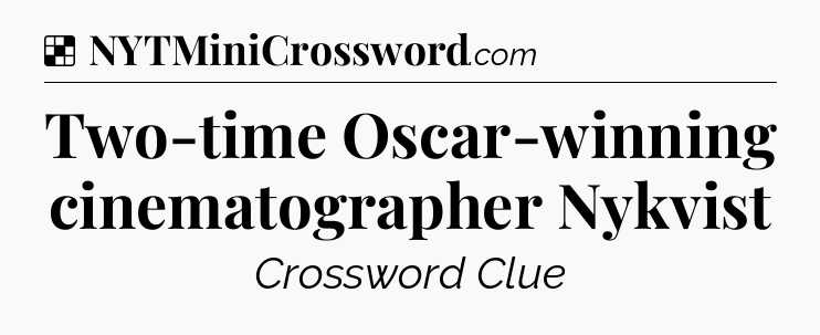 Solution: Two-time Oscar-winning cinematographer Nykvist - NYT Crossword
