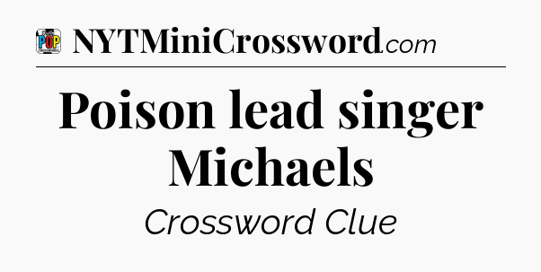 Poison lead singer Michaels Crossword Clue