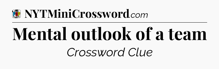 Mental outlook of a team Crossword Clue