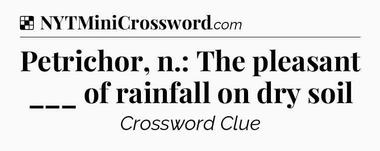 Solution: Petrichor, n.: The pleasant ___ of rainfall on dry soil - NYT Crossword