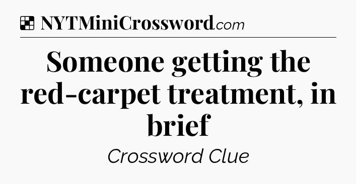 Solution: Someone getting the red-carpet treatment, in brief - NYT Crossword