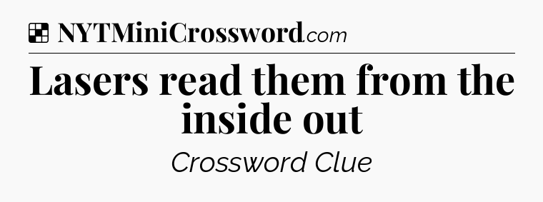 Solution: Lasers read them from the inside out - NYT Crossword