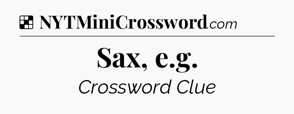 Solution: Sax, e.g - NYT Crossword
