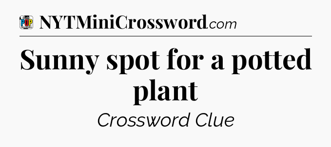 Sunny spot for a potted plant Crossword Clue