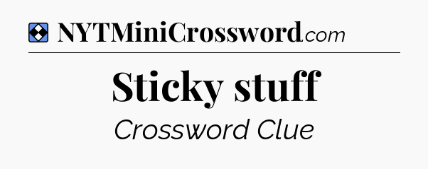 Solution: Sticky stuff - NYT Mini Crossword