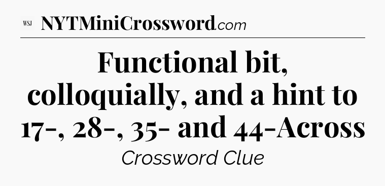 Functional bit, colloquially, and a hint to 17-, 28-, 35- and 44-Across - WSJ Crossword