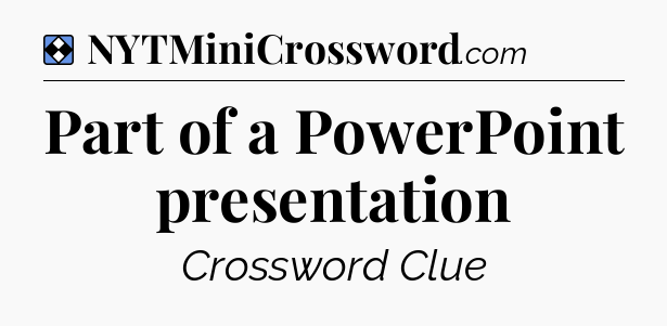 Solution: Part of a PowerPoint presentation - NYT Mini Crossword