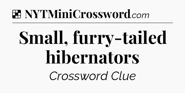 Solution: Small, furry-tailed hibernators - NYT Crossword