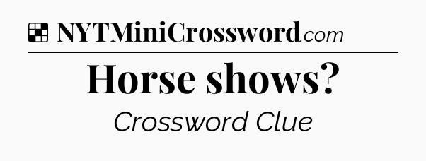 Solution: Horse shows - NYT Crossword