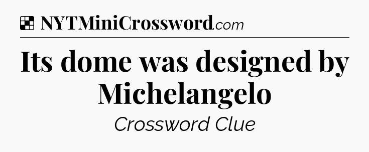 Solution: Its dome was designed by Michelangelo - NYT Crossword