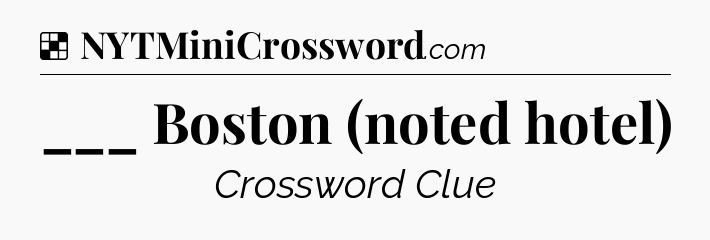Solution: ___ Boston (noted hotel) - NYT Crossword