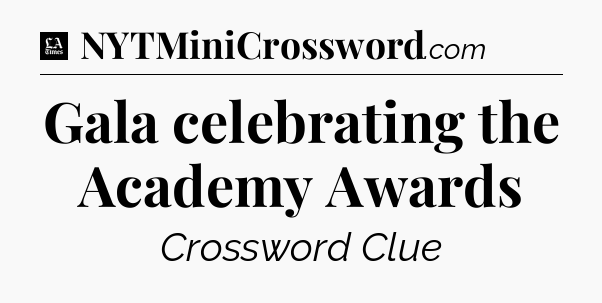 Gala celebrating the Academy Awards - LA Times Crossword
