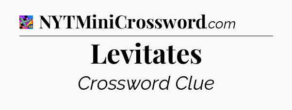 Levitates Crossword Clue