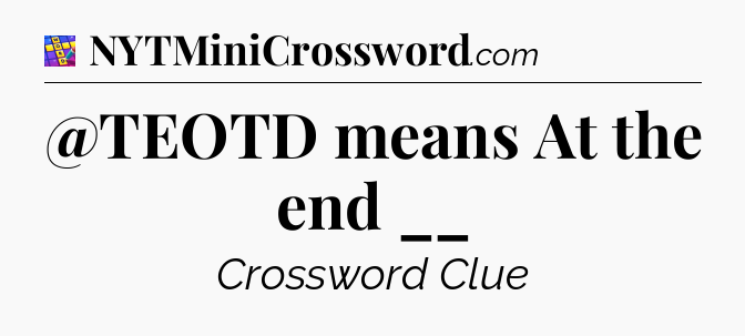 @TEOTD means At the end __ Codycross