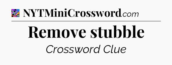 Remove stubble Crossword Clue