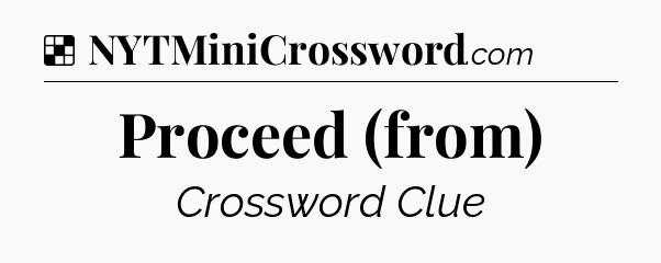 Solution: Proceed (from) - NYT Crossword