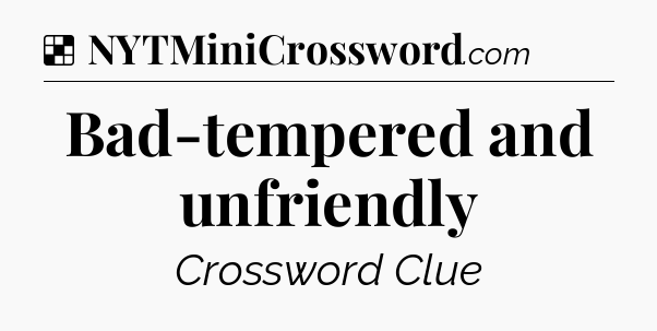 Solution: Bad-tempered and unfriendly - NYT Crossword