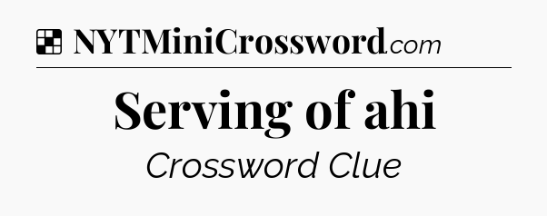 Solution: Serving of ahi - NYT Crossword