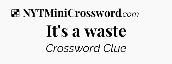 Solution: It's a waste - NYT Crossword
