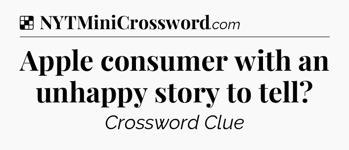Solution: Apple consumer with an unhappy story to tell - NYT Crossword
