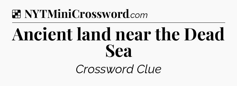 Solution: Ancient land near the Dead Sea - NYT Crossword