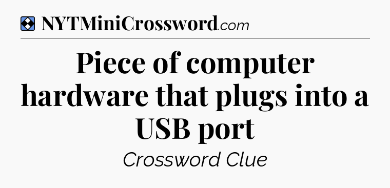 Solution: Piece of computer hardware that plugs into a USB port - NYT Mini Crossword