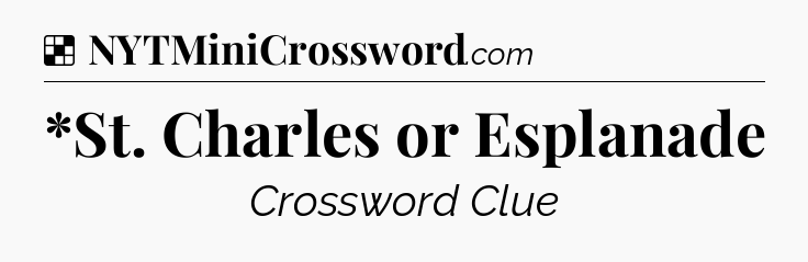 Solution: *St. Charles or Esplanade - NYT Crossword
