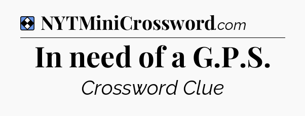 Solution: In need of a G.P.S - NYT Mini Crossword