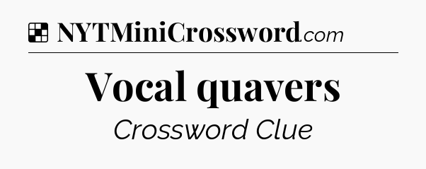 Solution: Vocal quavers - NYT Crossword