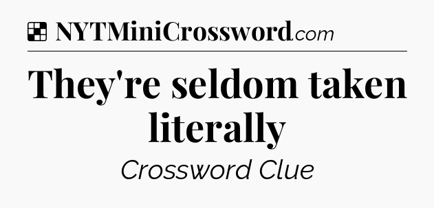 Solution: They're seldom taken literally - NYT Crossword