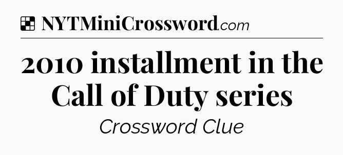 Solution: 2010 installment in the Call of Duty series - NYT Crossword