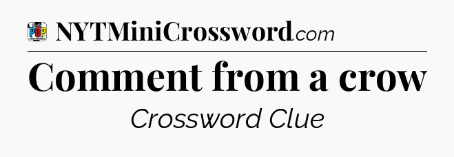 Comment from a crow Crossword Clue