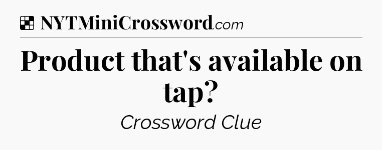 Solution: Product that's available on tap - NYT Crossword