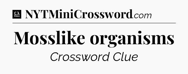 Mosslike organisms - LA Times Crossword