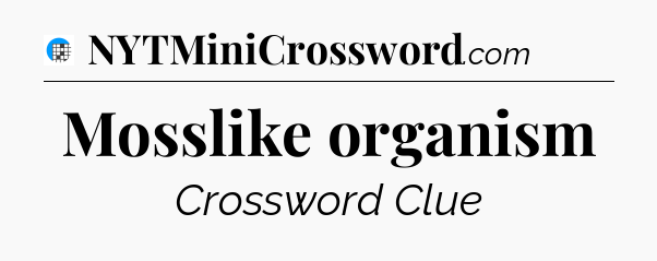 Mosslike organism Crossword Clue