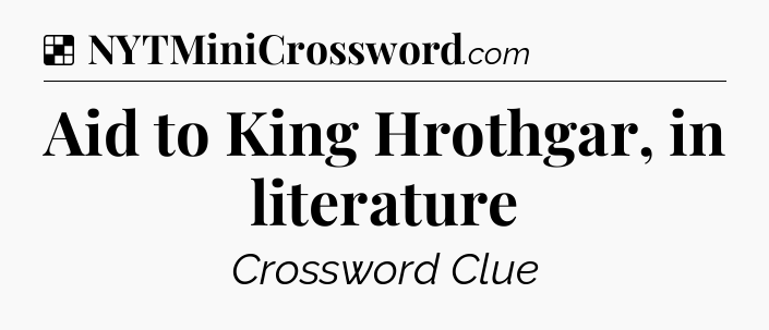 Solution: Aid to King Hrothgar, in literature - NYT Crossword