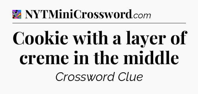 Cookie with a layer of creme in the middle Crossword Clue