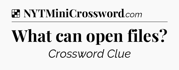 Solution: What can open files - NYT Crossword