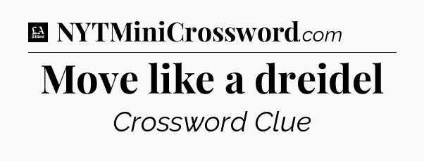 Move like a dreidel - LA Times Crossword