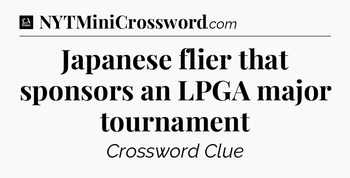 Japanese flier that sponsors an LPGA major tournament - LA Times Crossword