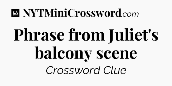 Phrase from Juliet's balcony scene - LA Times Crossword