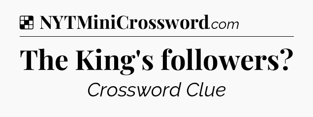 Solution: The King's followers - NYT Crossword